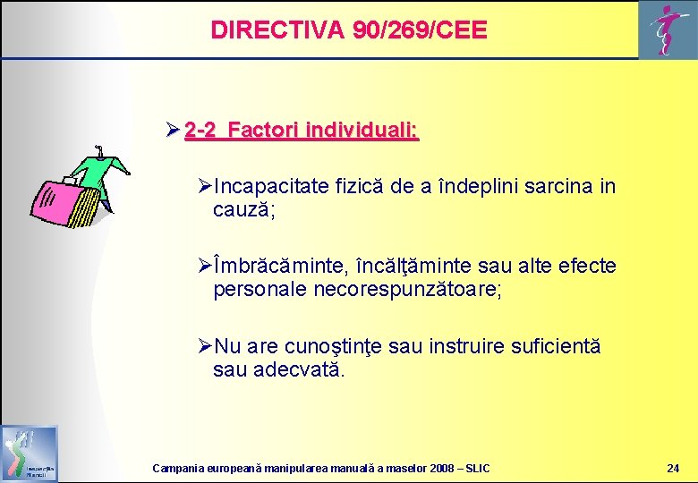 DIRECTIVA 90/269/CEE Ø 2 -2 Factori individuali: ØIncapacitate fizică de a îndeplini sarcina in