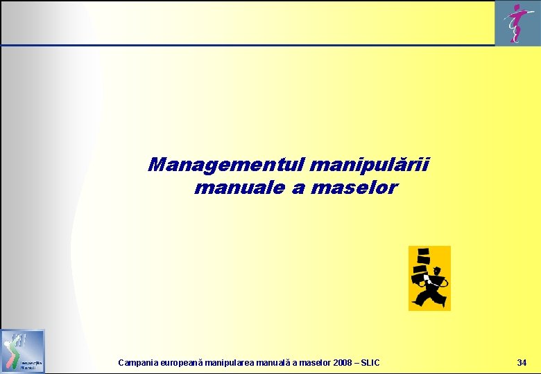 Managementul manipulării manuale a maselor Campania europeană manipularea manuală a maselor 2008 – SLIC
