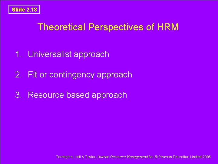 Slide 2. 18 Theoretical Perspectives of HRM 1. Universalist approach 2. Fit or contingency Slide 2. 18 Theoretical Perspectives of HRM 1. Universalist approach 2. Fit or contingency