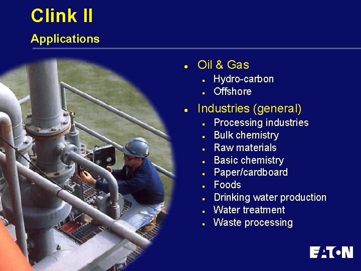 Clink II Applications l Oil & Gas n n l Hydro-carbon Offshore Industries (general)