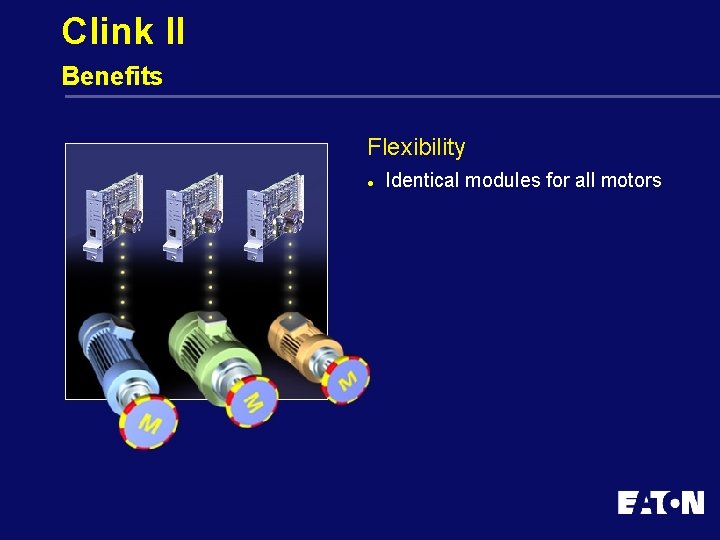 Clink II Benefits Flexibility l Identical modules for all motors 