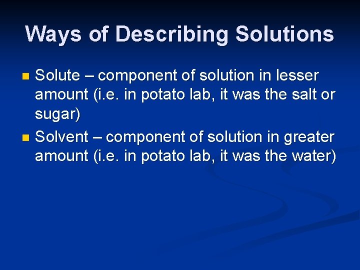 Ways of Describing Solutions Solute – component of solution in lesser amount (i. e.