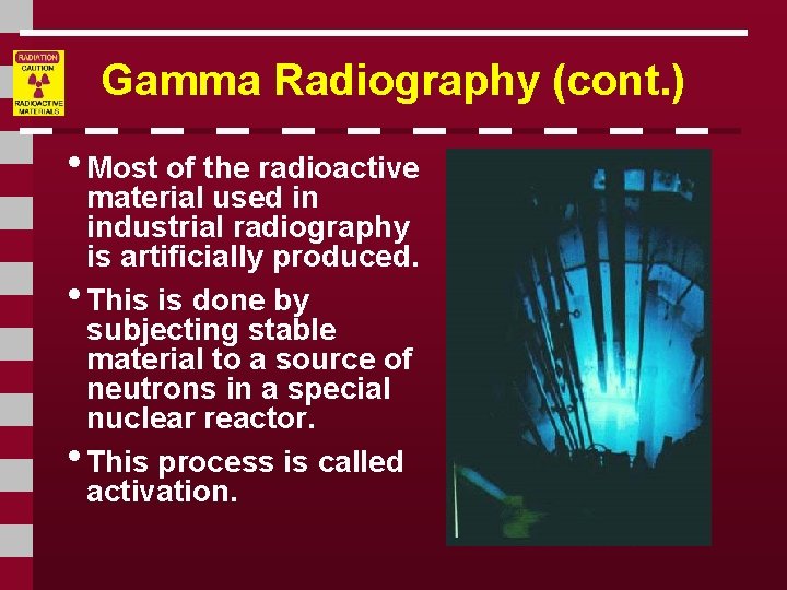 Gamma Radiography (cont. ) • Most of the radioactive material used in industrial radiography