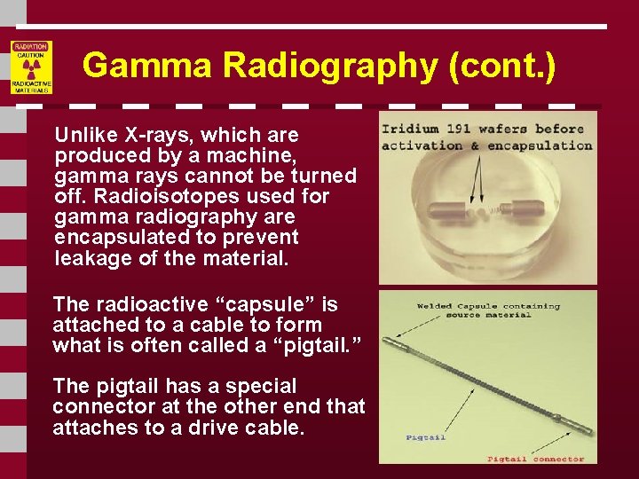 Gamma Radiography (cont. ) Unlike X-rays, which are produced by a machine, gamma rays