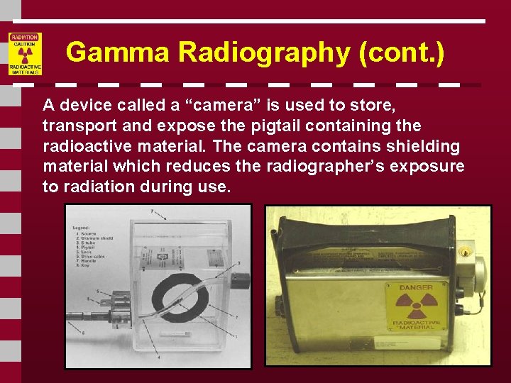 Gamma Radiography (cont. ) A device called a “camera” is used to store, transport