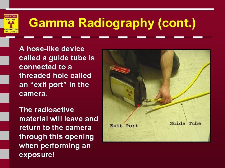 Gamma Radiography (cont. ) A hose-like device called a guide tube is connected to