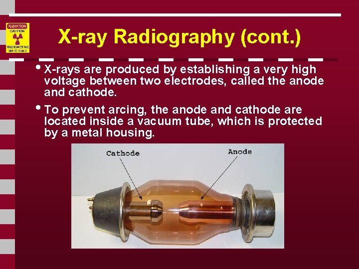 X-ray Radiography (cont. ) • X-rays are produced by establishing a very high voltage
