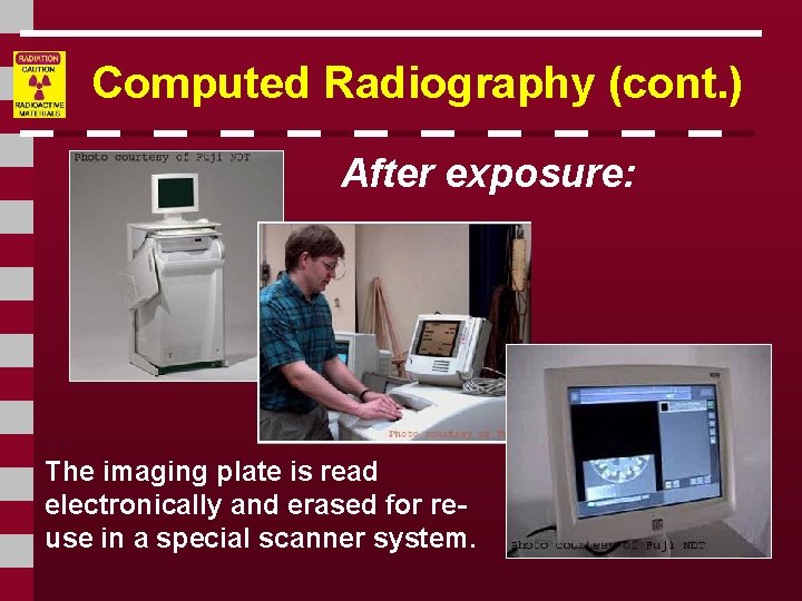 Computed Radiography (cont. ) After exposure: The imaging plate is read electronically and erased