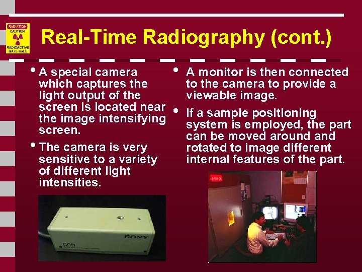 Real-Time Radiography (cont. ) • A special camera which captures the light output of