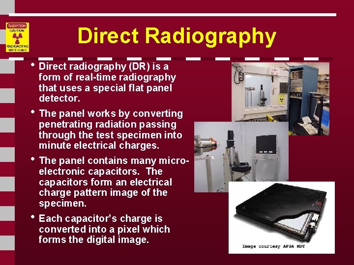 Direct Radiography • Direct radiography (DR) is a form of real-time radiography that uses