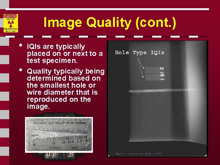 Image Quality (cont. ) • • IQIs are typically placed on or next to