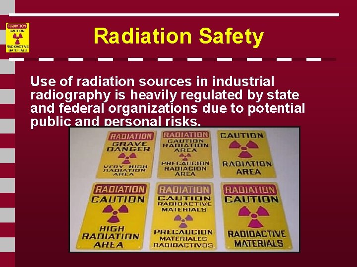 Radiation Safety Use of radiation sources in industrial radiography is heavily regulated by state