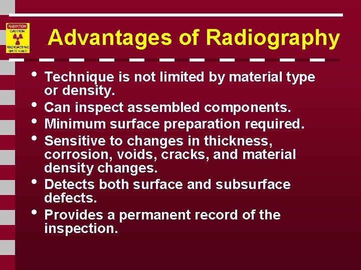 Advantages of Radiography • Technique is not limited by material type or density. •