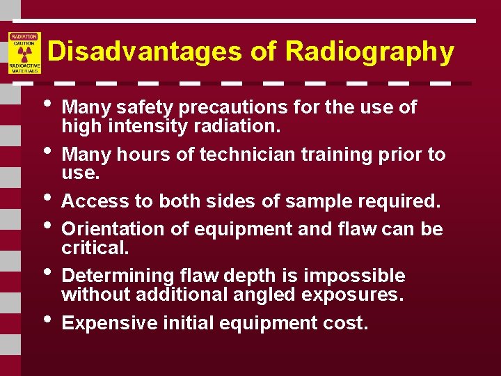 Disadvantages of Radiography • Many safety precautions for the use of • • •