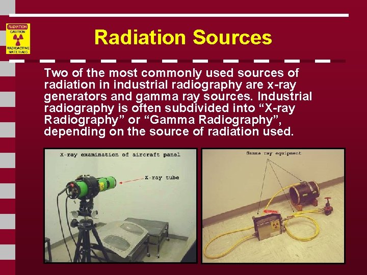 Radiation Sources Two of the most commonly used sources of radiation in industrial radiography