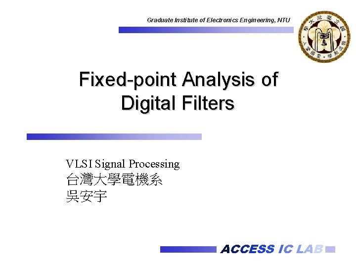 Graduate Institute of Electronics Engineering, NTU Fixed-point Analysis of Digital Filters VLSI Signal Processing