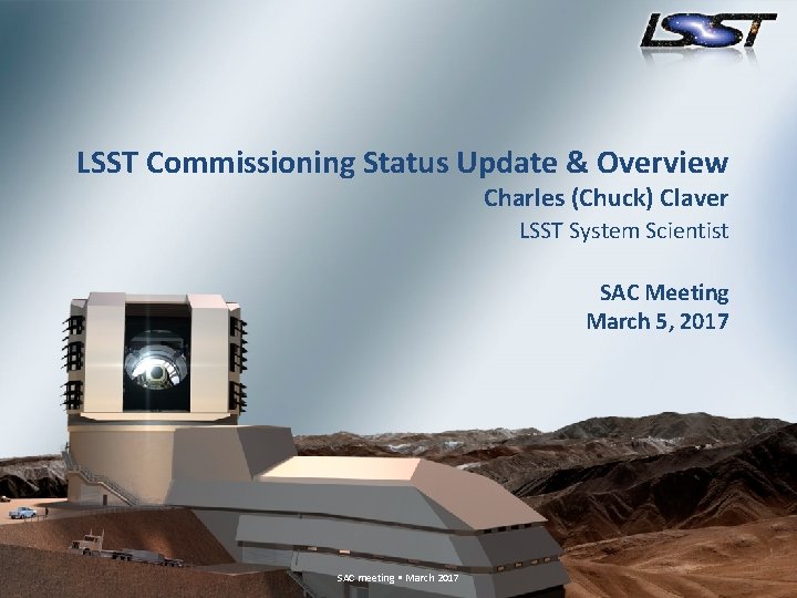 LSST Commissioning Status Update & Overview Charles (Chuck) Claver LSST System Scientist SAC Meeting