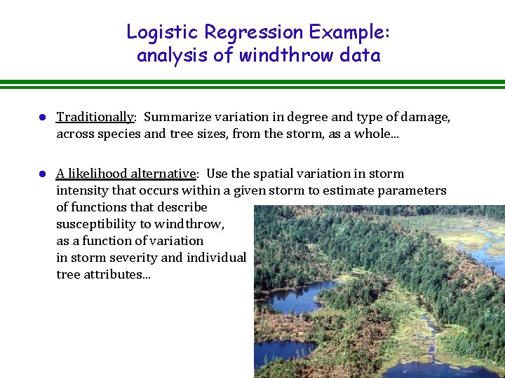 Logistic Regression Example: analysis of windthrow data l Traditionally: Summarize variation in degree and