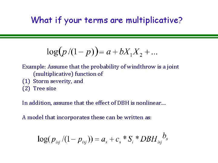 What if your terms are multiplicative? Example: Assume that the probability of windthrow is