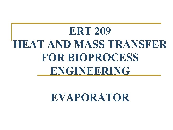 ERT 209 HEAT AND MASS TRANSFER FOR BIOPROCESS ENGINEERING EVAPORATOR 