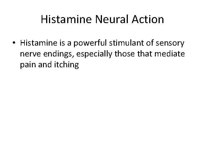 Histamine Neural Action • Histamine is a powerful stimulant of sensory nerve endings, especially