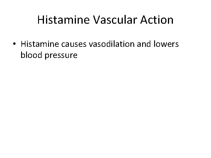 Histamine Vascular Action • Histamine causes vasodilation and lowers blood pressure 