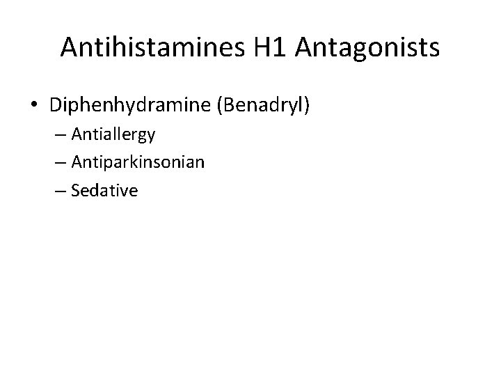 Antihistamines H 1 Antagonists • Diphenhydramine (Benadryl) – Antiallergy – Antiparkinsonian – Sedative 