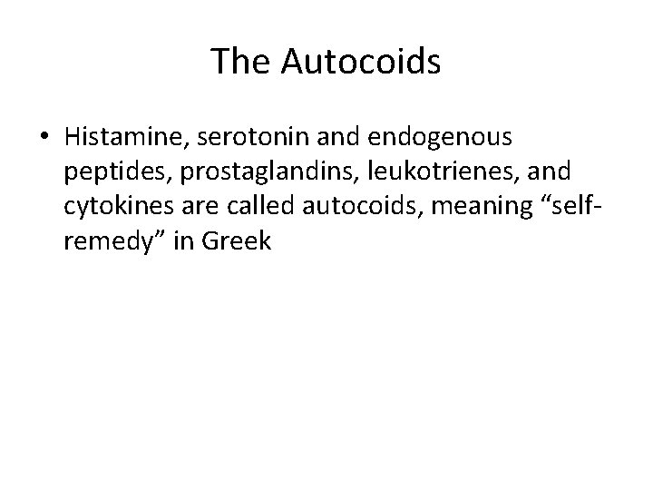 The Autocoids • Histamine, serotonin and endogenous peptides, prostaglandins, leukotrienes, and cytokines are called