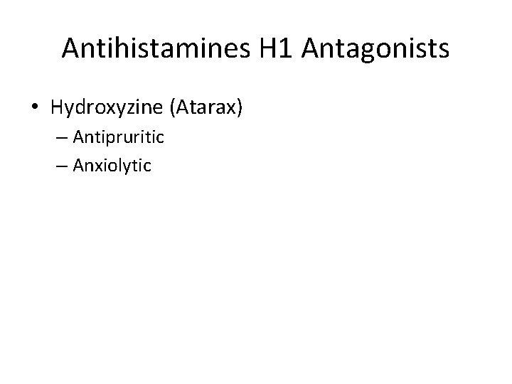 Antihistamines H 1 Antagonists • Hydroxyzine (Atarax) – Antipruritic – Anxiolytic 