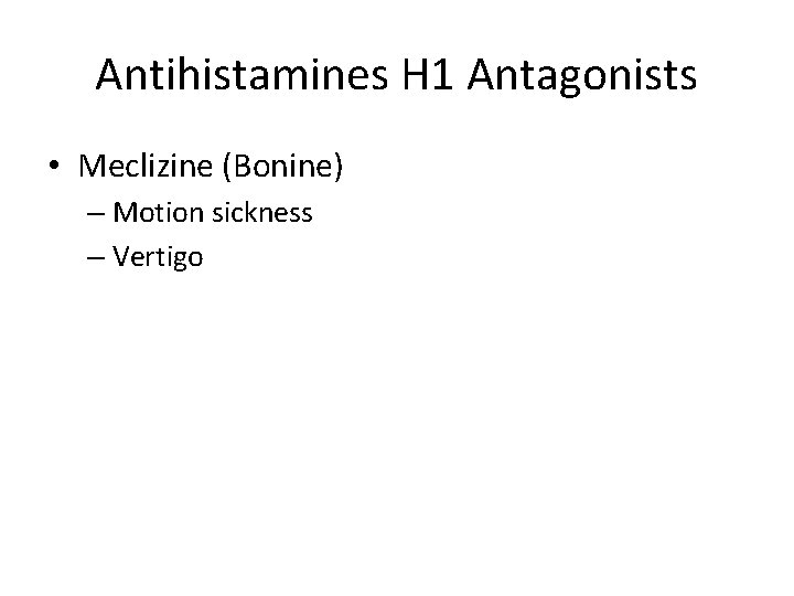 Antihistamines H 1 Antagonists • Meclizine (Bonine) – Motion sickness – Vertigo 