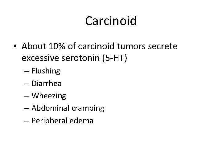 Carcinoid • About 10% of carcinoid tumors secrete excessive serotonin (5 -HT) – Flushing