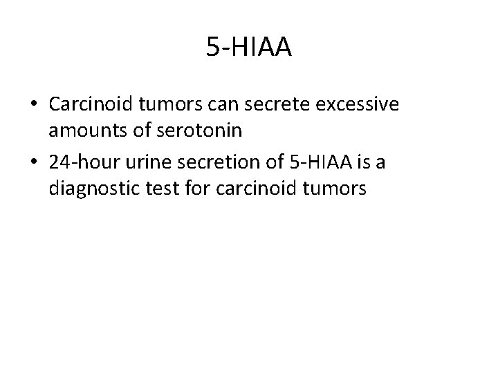 5 -HIAA • Carcinoid tumors can secrete excessive amounts of serotonin • 24 -hour