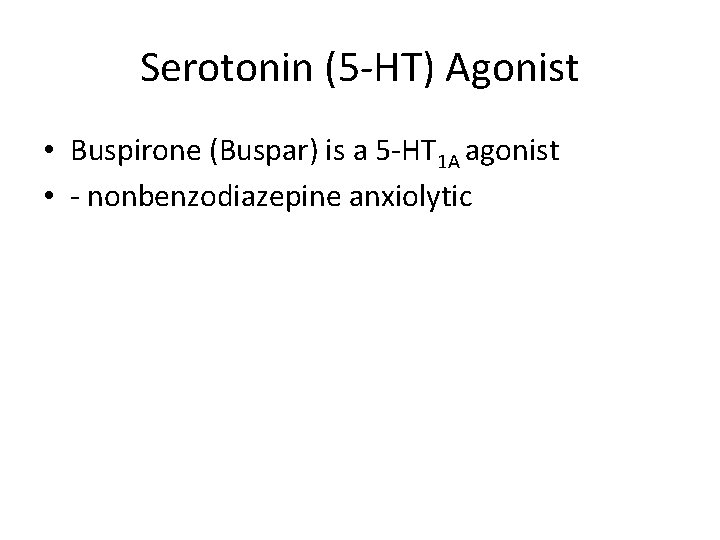 Serotonin (5 -HT) Agonist • Buspirone (Buspar) is a 5 -HT 1 A agonist