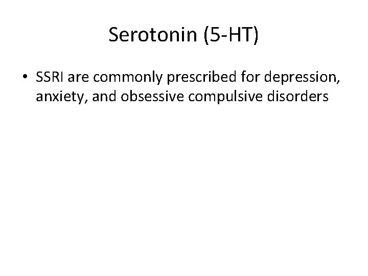 Serotonin (5 -HT) • SSRI are commonly prescribed for depression, anxiety, and obsessive compulsive