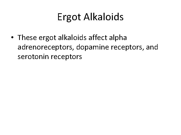 Ergot Alkaloids • These ergot alkaloids affect alpha adrenoreceptors, dopamine receptors, and serotonin receptors