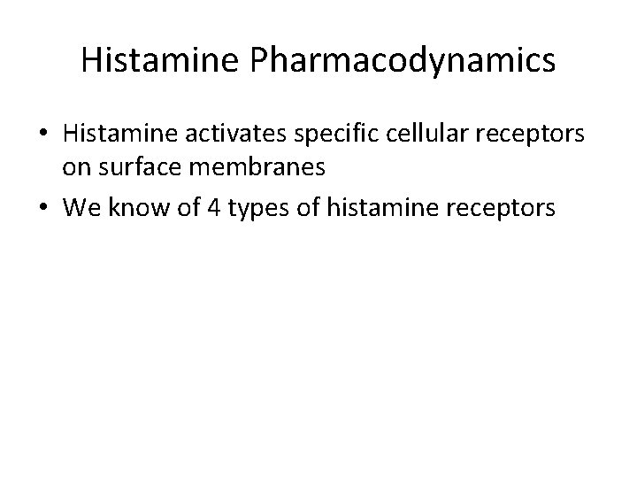 Histamine Pharmacodynamics • Histamine activates specific cellular receptors on surface membranes • We know