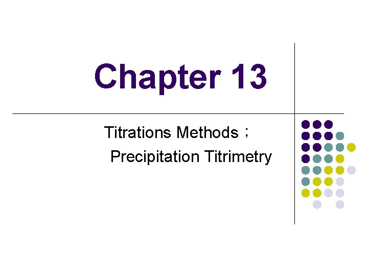 Chapter 13 Titrations Methods； Precipitation Titrimetry 