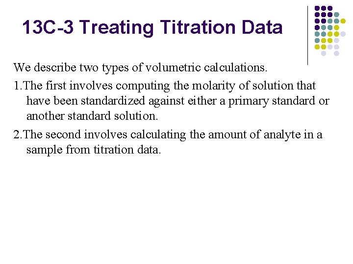 13 C-3 Treating Titration Data We describe two types of volumetric calculations. 1. The