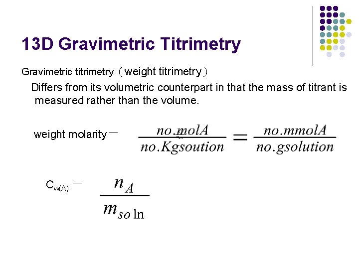 13 D Gravimetric Titrimetry Gravimetric titrimetry（weight titrimetry） Differs from its volumetric counterpart in that