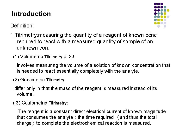 Introduction Definition: 1. Titrimetry: measuring the quantity of a reagent of known conc required