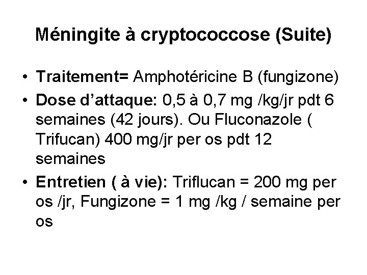 Méningite à cryptococcose (Suite) • Traitement= Amphotéricine B (fungizone) • Dose d’attaque: 0, 5