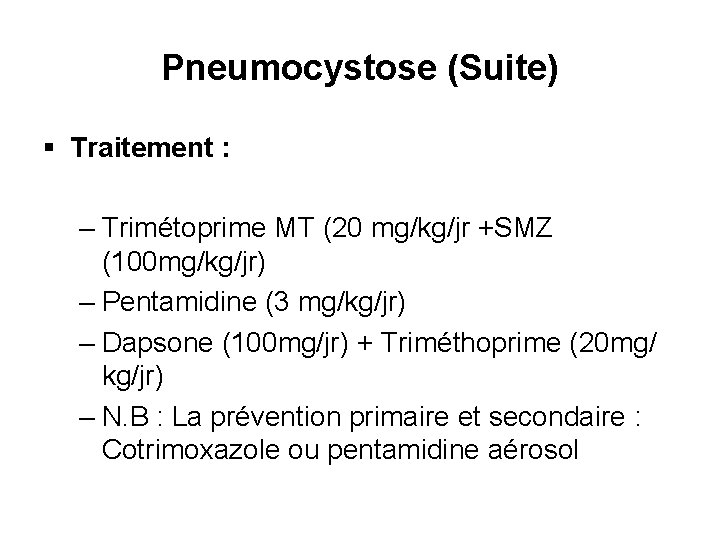 Pneumocystose (Suite) § Traitement : – Trimétoprime MT (20 mg/kg/jr +SMZ (100 mg/kg/jr) –