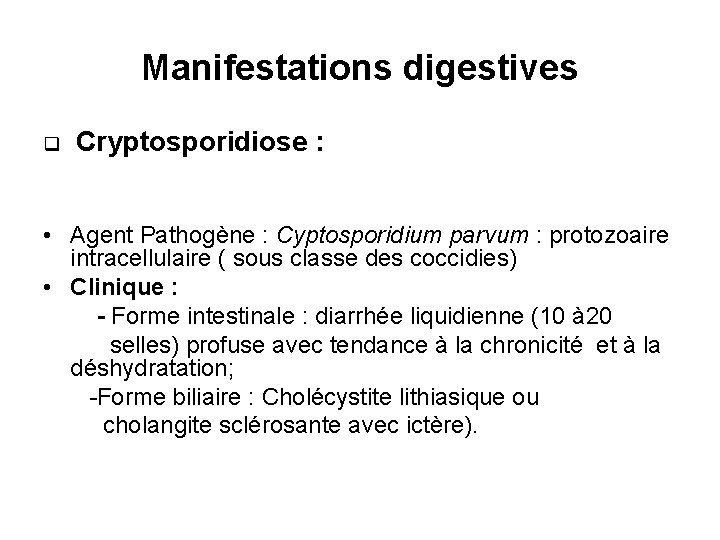 Manifestations digestives q Cryptosporidiose : • Agent Pathogène : Cyptosporidium parvum : protozoaire intracellulaire