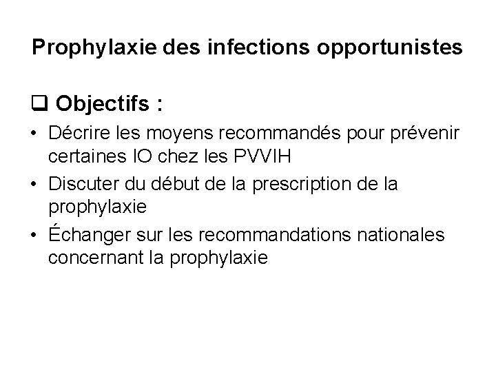 Prophylaxie des infections opportunistes q Objectifs : • Décrire les moyens recommandés pour prévenir