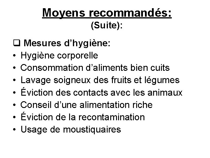 Moyens recommandés: (Suite): q Mesures d’hygiène: • Hygiène corporelle • Consommation d’aliments bien cuits