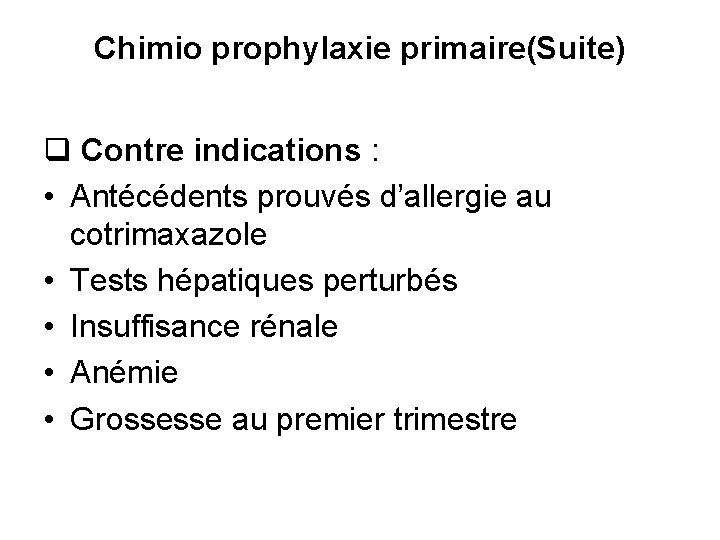 Chimio prophylaxie primaire(Suite) q Contre indications : • Antécédents prouvés d’allergie au cotrimaxazole •