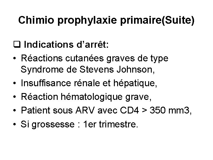 Chimio prophylaxie primaire(Suite) q Indications d’arrêt: • Réactions cutanées graves de type Syndrome de