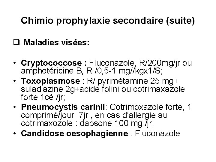 Chimio prophylaxie secondaire (suite) q Maladies visées: • Cryptococcose : Fluconazole, R/200 mg/jr ou