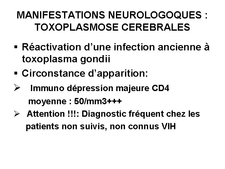MANIFESTATIONS NEUROLOGOQUES : TOXOPLASMOSE CEREBRALES § Réactivation d’une infection ancienne à toxoplasma gondii §