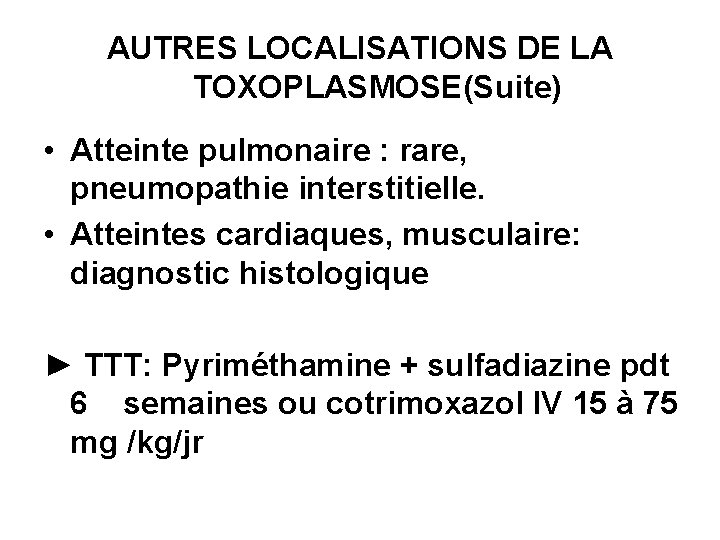 AUTRES LOCALISATIONS DE LA TOXOPLASMOSE(Suite) • Atteinte pulmonaire : rare, pneumopathie interstitielle. • Atteintes